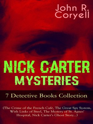 cover image of Nick Carter Mysteries--7 Detective Books Collection (The Crime of the French Café, the Great Spy System, With Links of Steel, the Mystery of St. Agnes' Hospital, Nick Carter's Ghost Story...)